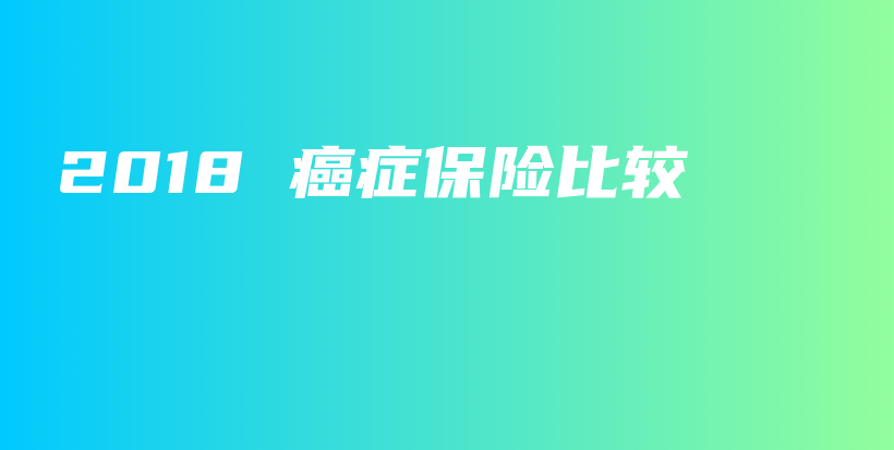 2018 癌症保险比较-保点通