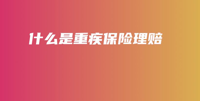 什么是重疾保险理赔-保点通