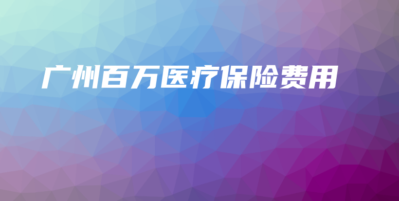 广州百万医疗保险费用-保点通
