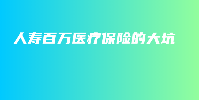 人寿百万医疗保险的大坑-保点通