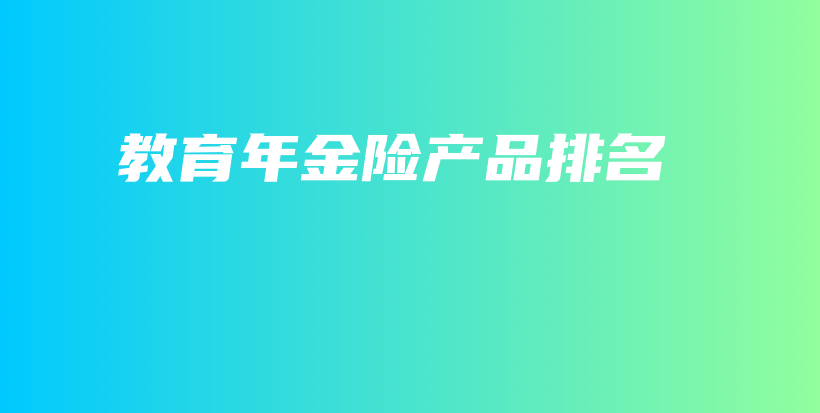 教育年金险产品排名-保点通