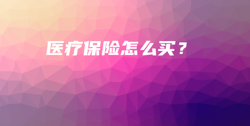 医疗保险怎么买？-保点通
