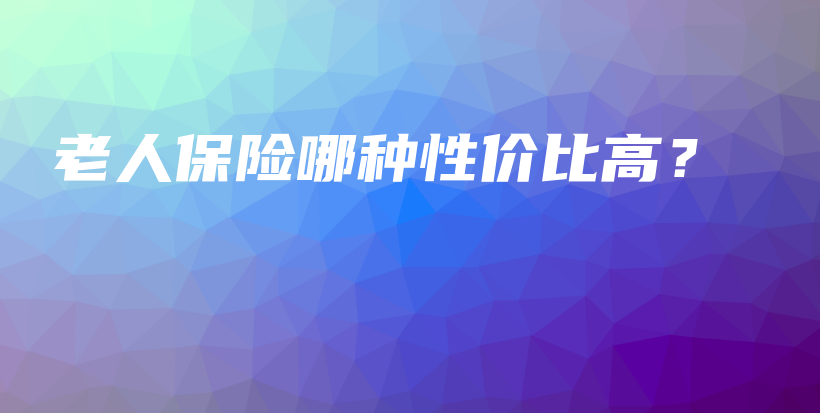 老人保险哪种性价比高？-保点通