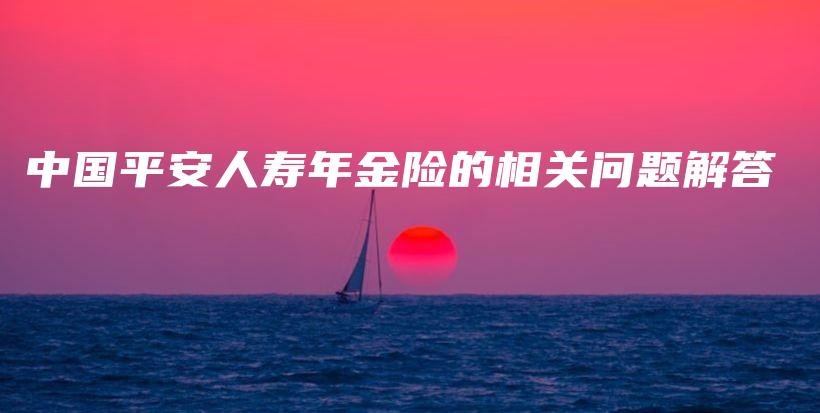 中国平安人寿年金险的相关问题解答-保点通