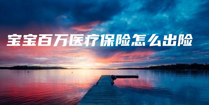 宝宝百万医疗保险怎么出险-保点通