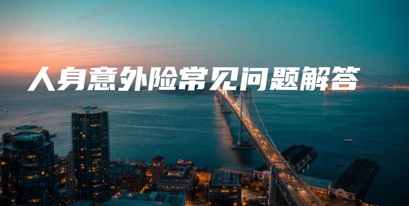 人身意外险常见问题解答-保点通