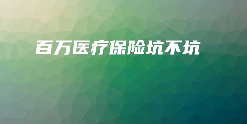 百万医疗保险坑不坑-保点通