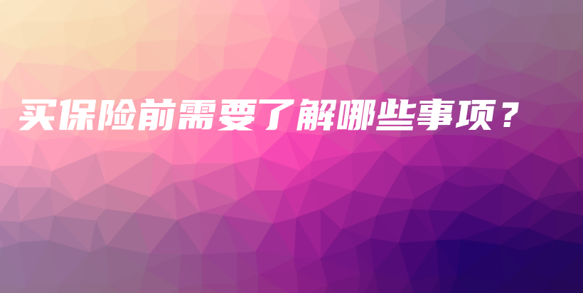 买保险前需要了解哪些事项？-保点通