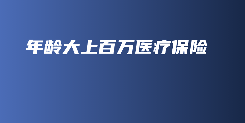 年龄大上百万医疗保险-保点通
