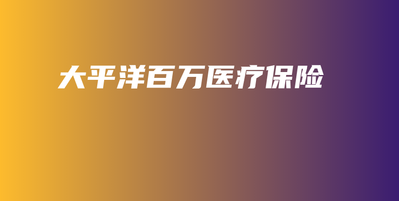 大平洋百万医疗保险-保点通