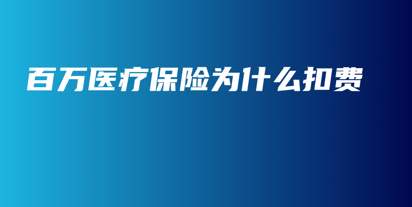 百万医疗保险为什么扣费-保点通