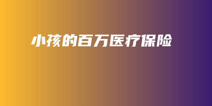 小孩的百万医疗保险-保点通