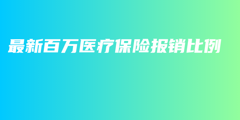 最新百万医疗保险报销比例-保点通