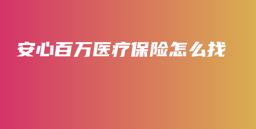 安心百万医疗保险怎么找-保点通