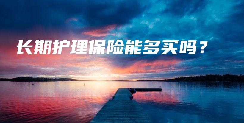 长期护理保险能多买吗？-保点通