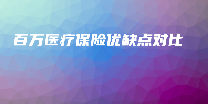 百万医疗保险优缺点对比-保点通