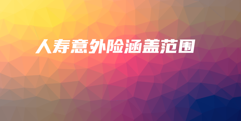 人寿意外险涵盖范围-保点通