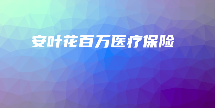安叶花百万医疗保险-保点通