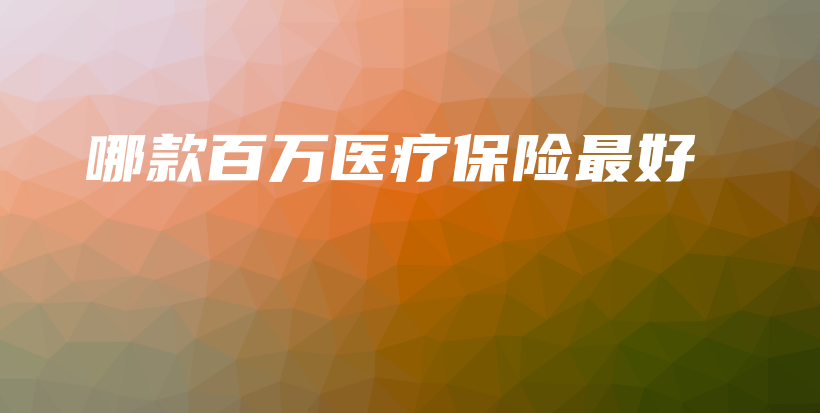 哪款百万医疗保险最好-保点通